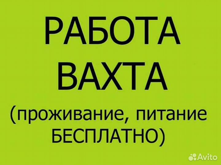 Вахта 30,45,60 Жильё Водитель штабелера