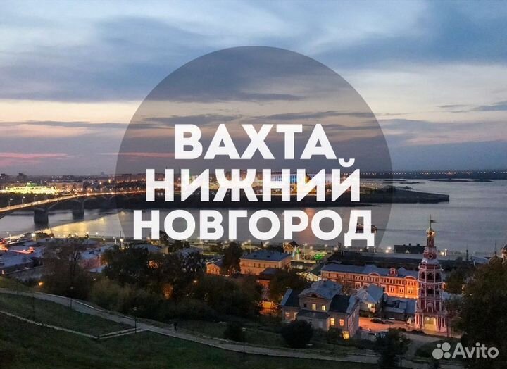Вахта 15 смен в Нижнем Новгороде