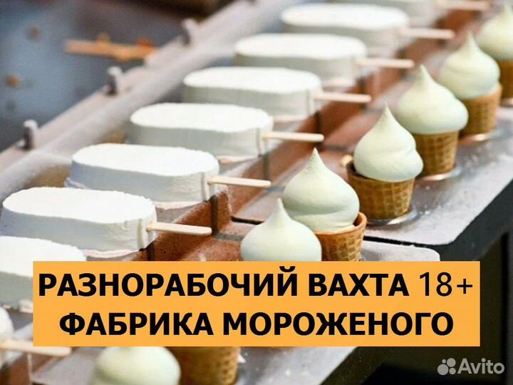 Разнорабочий фабрика мороженого вахта Заволжье 18+