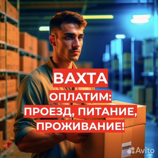 Вахта 20,30,60 Проезд, Еда, Жилье Фасовщик